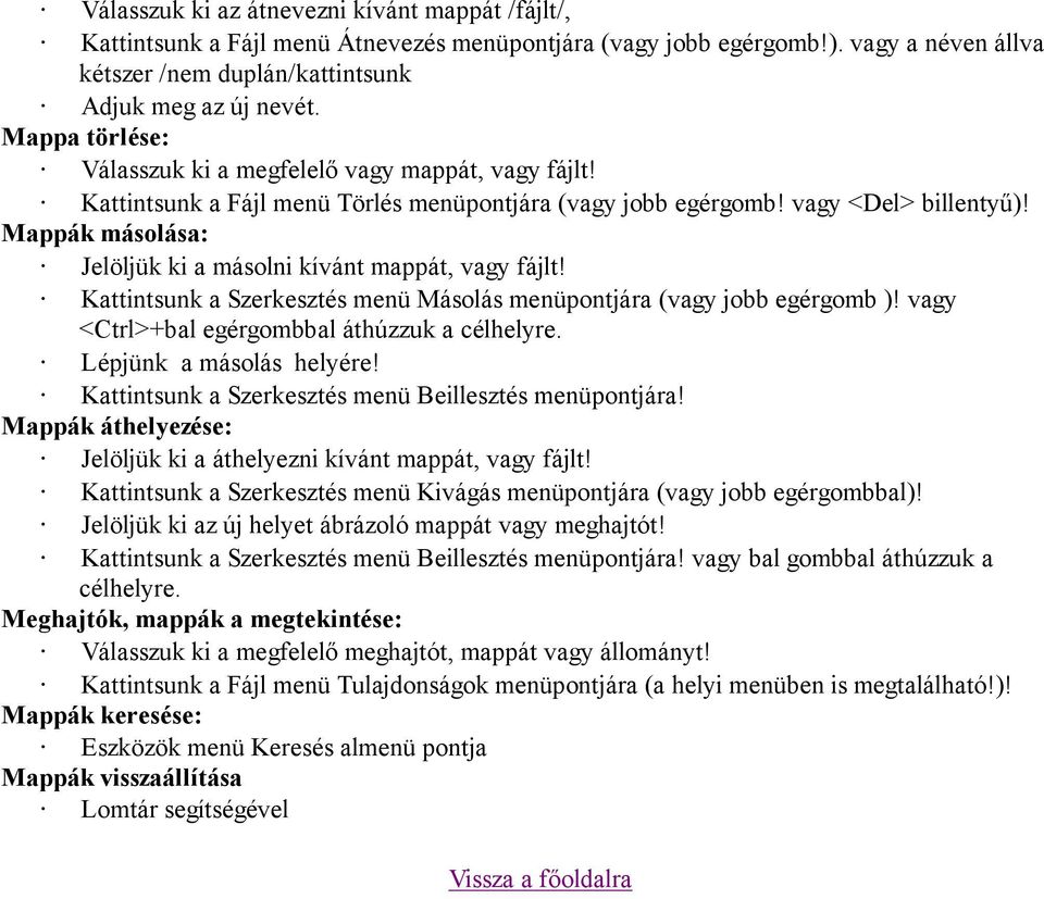 Mappák másolása: Jelöljük ki a másolni kívánt mappát, vagy fájlt! Kattintsunk a Szerkesztés menü Másolás menüpontjára (vagy jobb egérgomb )! vagy <Ctrl>+bal egérgombbal áthúzzuk a célhelyre.