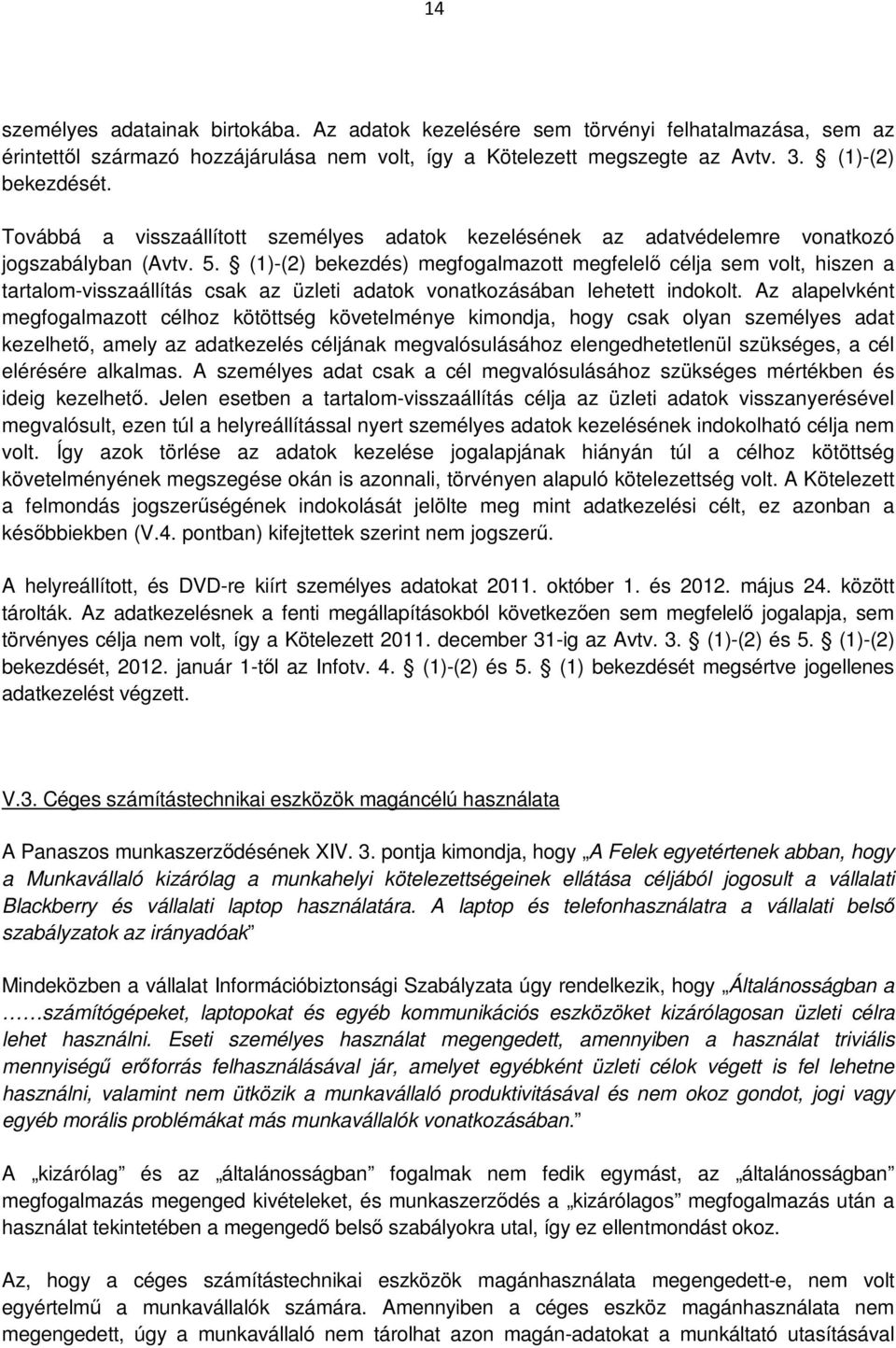 (1)-(2) bekezdés) megfogalmazott megfelelő célja sem volt, hiszen a tartalom-visszaállítás csak az üzleti adatok vonatkozásában lehetett indokolt.