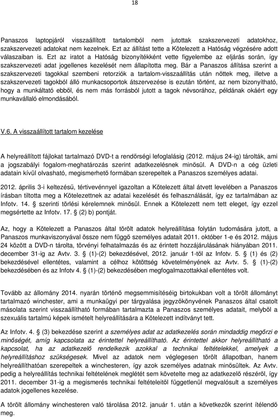 Ezt az iratot a Hatóság bizonyítékként vette figyelembe az eljárás során, így szakszervezeti adat jogellenes kezelését nem állapította meg.