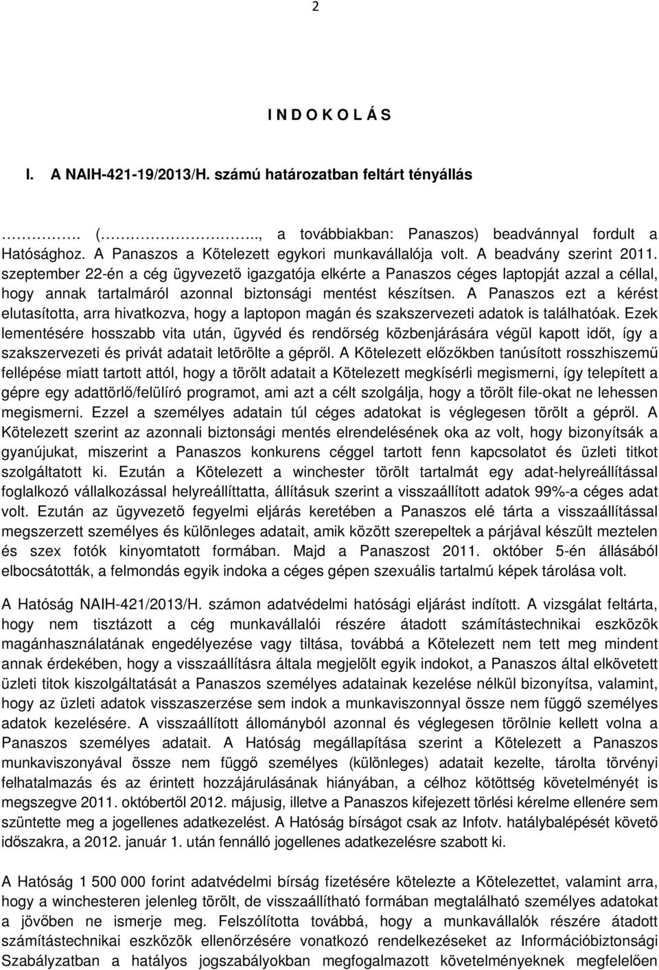 A Panaszos ezt a kérést elutasította, arra hivatkozva, hogy a laptopon magán és szakszervezeti adatok is találhatóak.