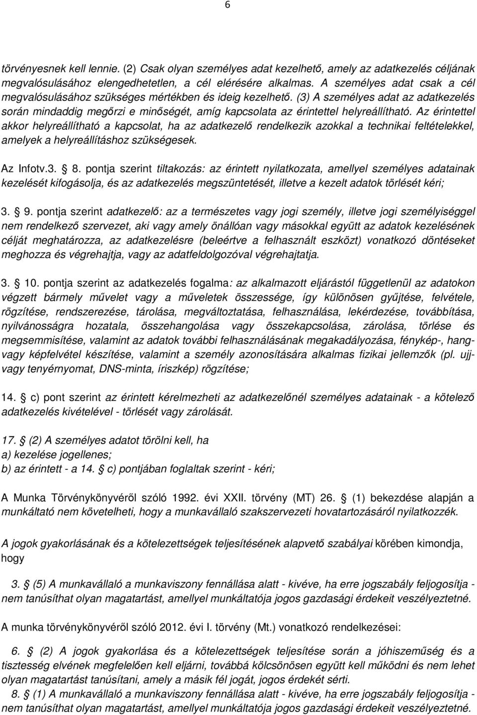 (3) A személyes adat az adatkezelés során mindaddig megőrzi e minőségét, amíg kapcsolata az érintettel helyreállítható.