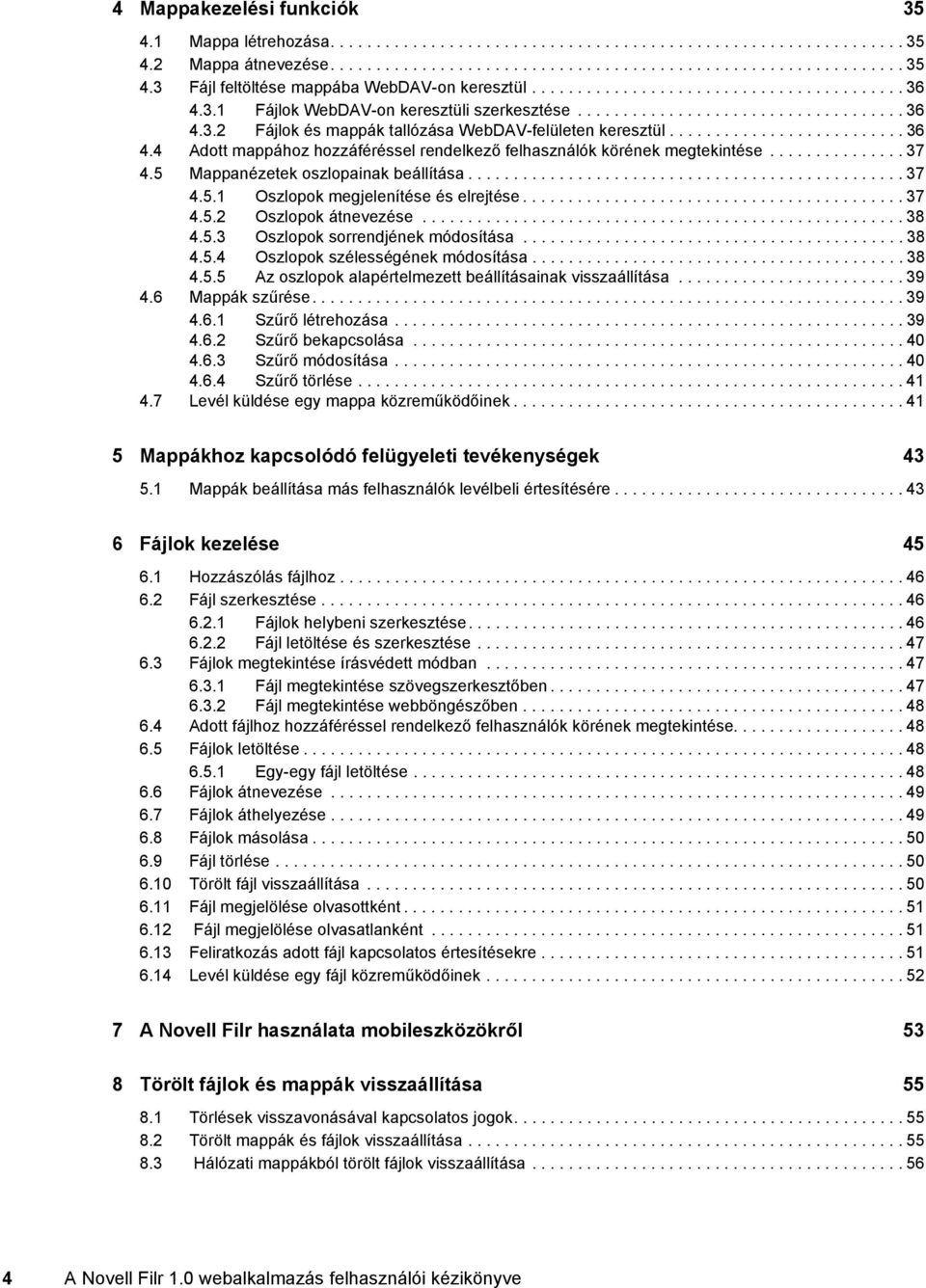 3.2 Fájlok és mappák tallózása WebDAV-felületen keresztül.......................... 36 4.4 Adott mappához hozzáféréssel rendelkező felhasználók körének megtekintése............... 37 4.