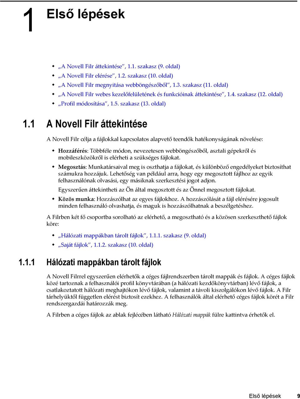 1 A Novell Filr áttekintése A Novell Filr célja a fájlokkal kapcsolatos alapvető teendők hatékonyságának növelése: Hozzáférés: Többféle módon, nevezetesen webböngészőből, asztali gépekről és