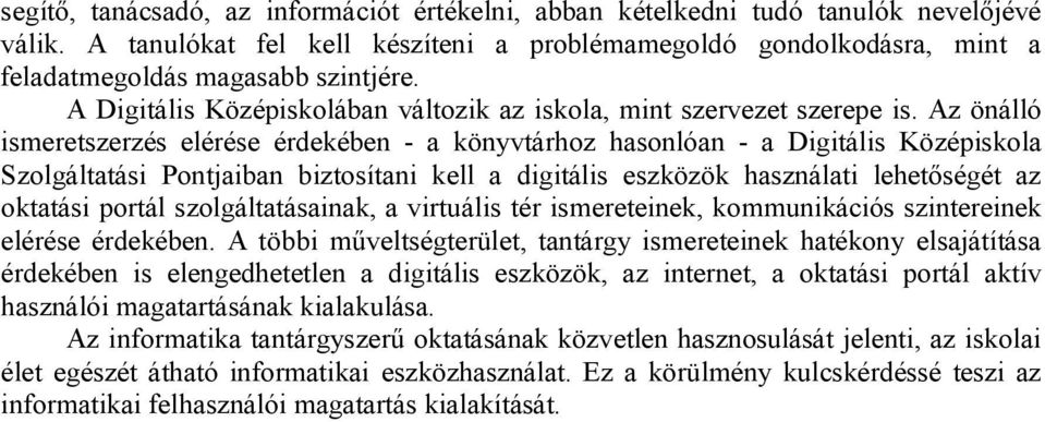 Az önálló ismeretszerzés elérése érdekében - a könyvtárhoz hasonlóan - a Digitális Középiskola Szolgáltatási Pontjaiban biztosítani kell a digitális eszközök használati lehetőségét az oktatási portál