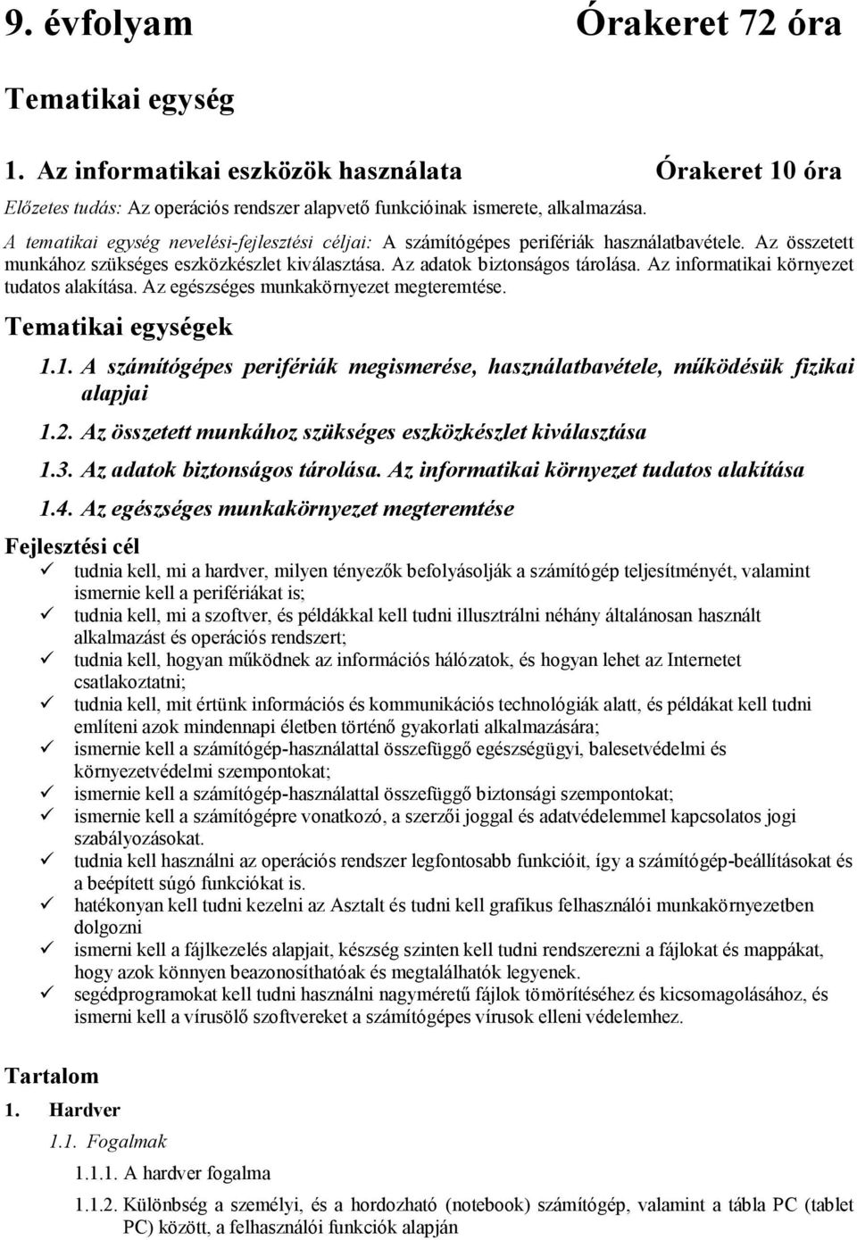 Az informatikai környezet tudatos alakítása. Az egészséges munkakörnyezet megteremtése. Tematikai egységek 1.1. A számítógépes perifériák megismerése, használatbavétele, működésük fizikai alapjai 1.2.