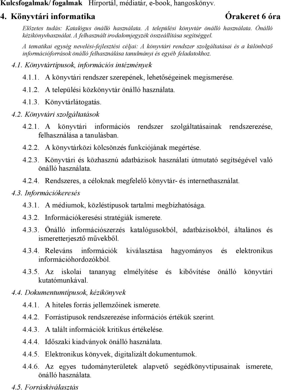 A tematikai egység nevelési-fejlesztési céljai: A könyvtári rendszer szolgáltatásai és a különböző információforrások önálló felhasználása tanulmányi és egyéb feladatokhoz. 4.1.