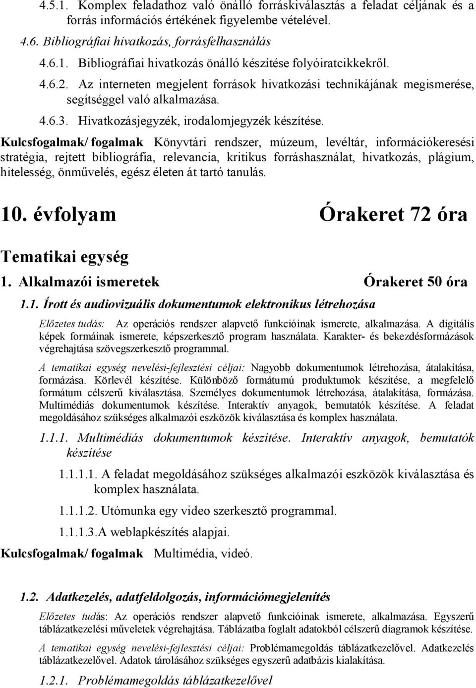 Kulcsfogalmak/ fogalmak Könyvtári rendszer, múzeum, levéltár, információkeresési stratégia, rejtett bibliográfia, relevancia, kritikus forráshasználat, hivatkozás, plágium, hitelesség, önművelés,