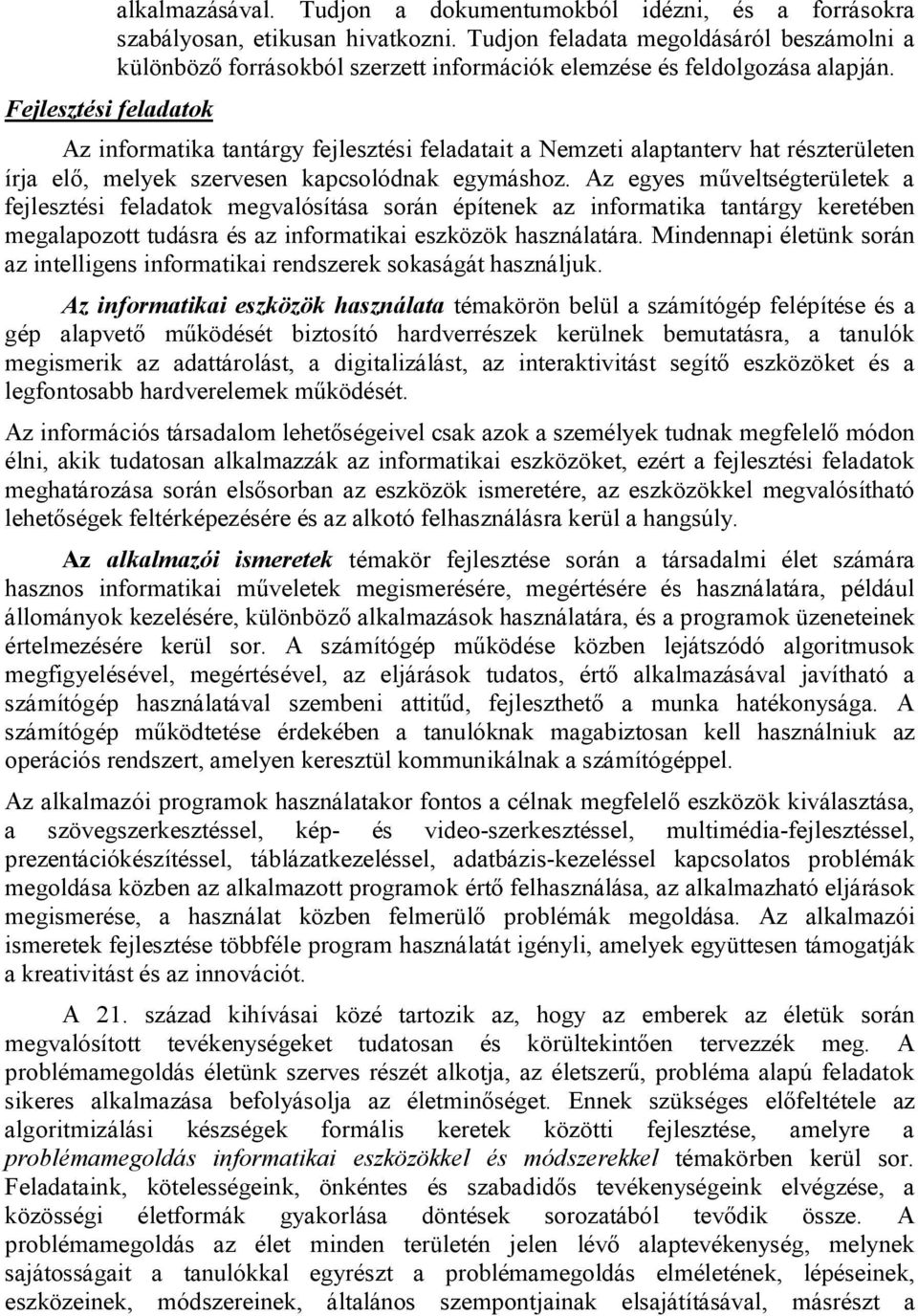 Az informatika tantárgy fejlesztési feladatait a Nemzeti alaptanterv hat részterületen írja elő, melyek szervesen kapcsolódnak egymáshoz.