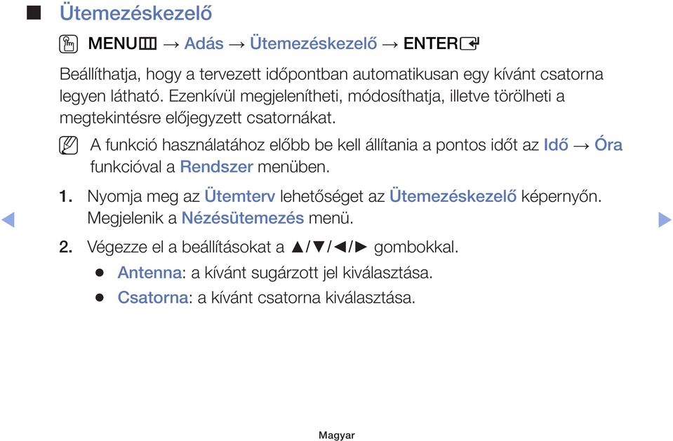 A funkció használatához előbb be kell állítania a pontos időt az Idő Óra funkcióval a Rendszer menüben. 1.