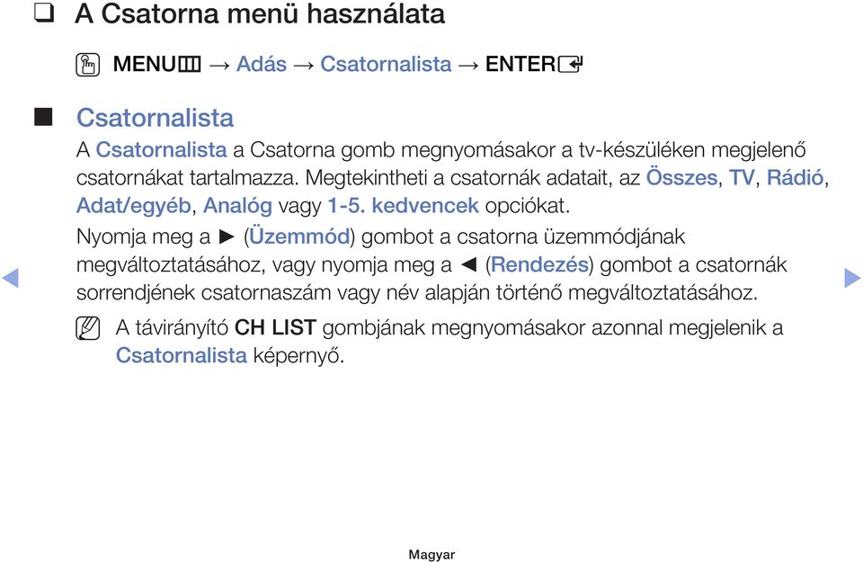 Nyomja meg a (Üzemmód) gombot a csatorna üzemmódjának megváltoztatásához, vagy nyomja meg a (Rendezés) gombot a csatornák sorrendjének