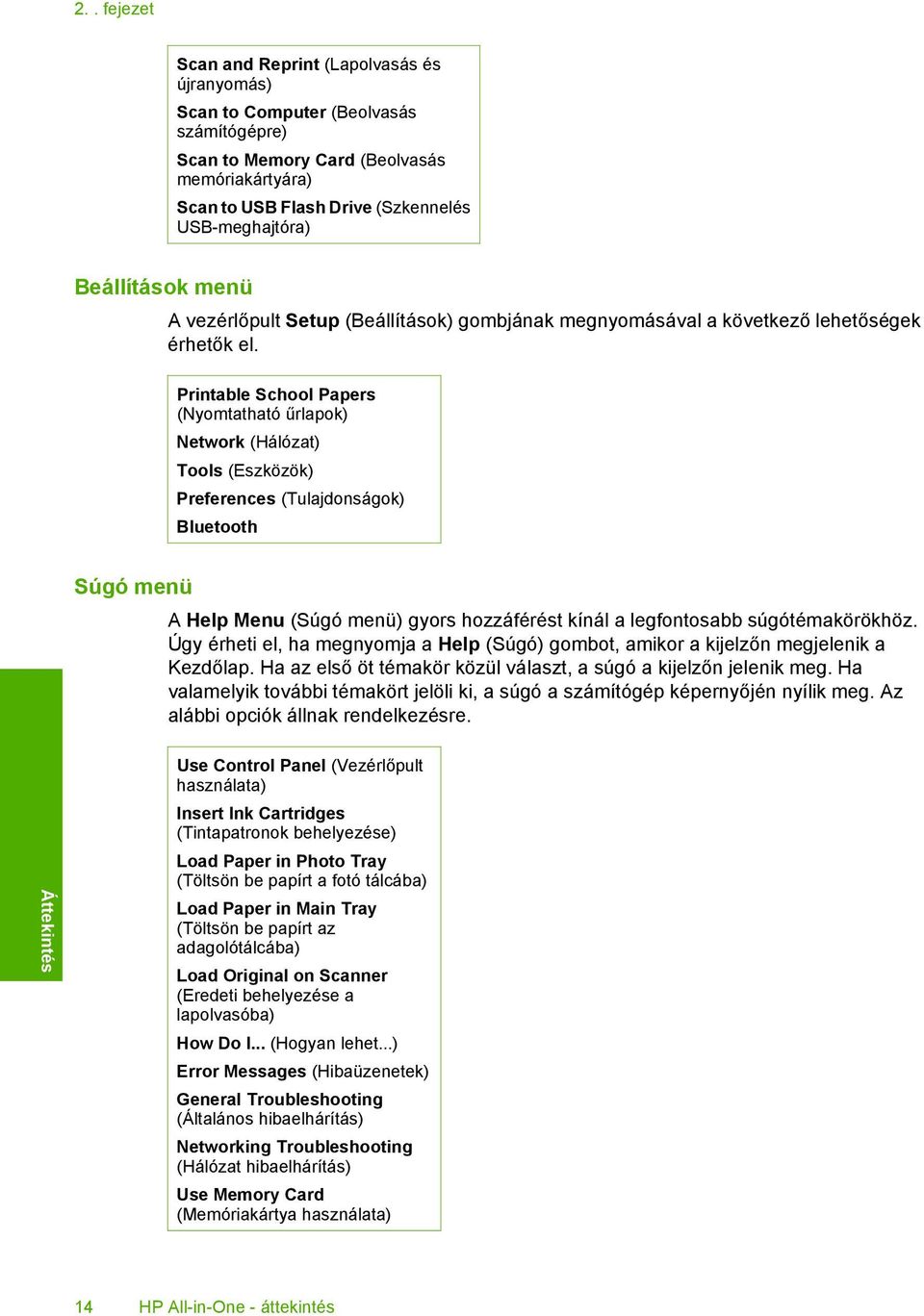 Printable School Papers (Nyomtatható űrlapok) Network (Hálózat) Tools (Eszközök) Preferences (Tulajdonságok) Bluetooth Súgó menü A Help Menu (Súgó menü) gyors hozzáférést kínál a legfontosabb