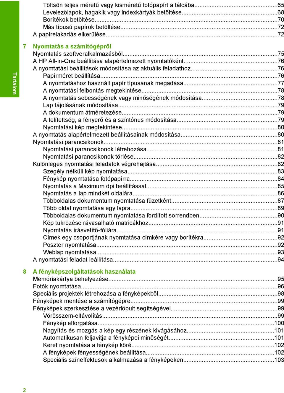 ..76 A nyomtatási beállítások módosítása az aktuális feladathoz...76 Papírméret beállítása...76 A nyomtatáshoz használt papír típusának megadása...77 A nyomtatási felbontás megtekintése.