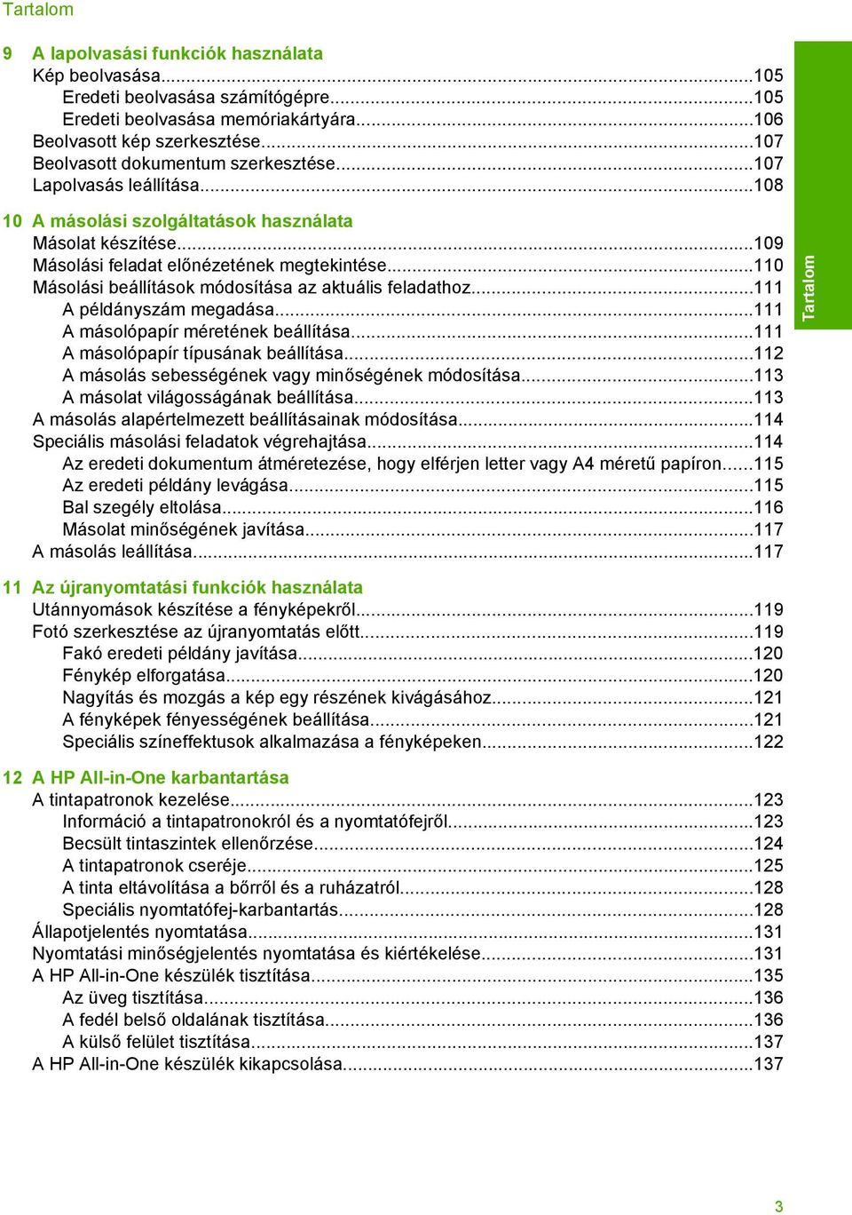 ..110 Másolási beállítások módosítása az aktuális feladathoz...111 A példányszám megadása...111 A másolópapír méretének beállítása...111 A másolópapír típusának beállítása.