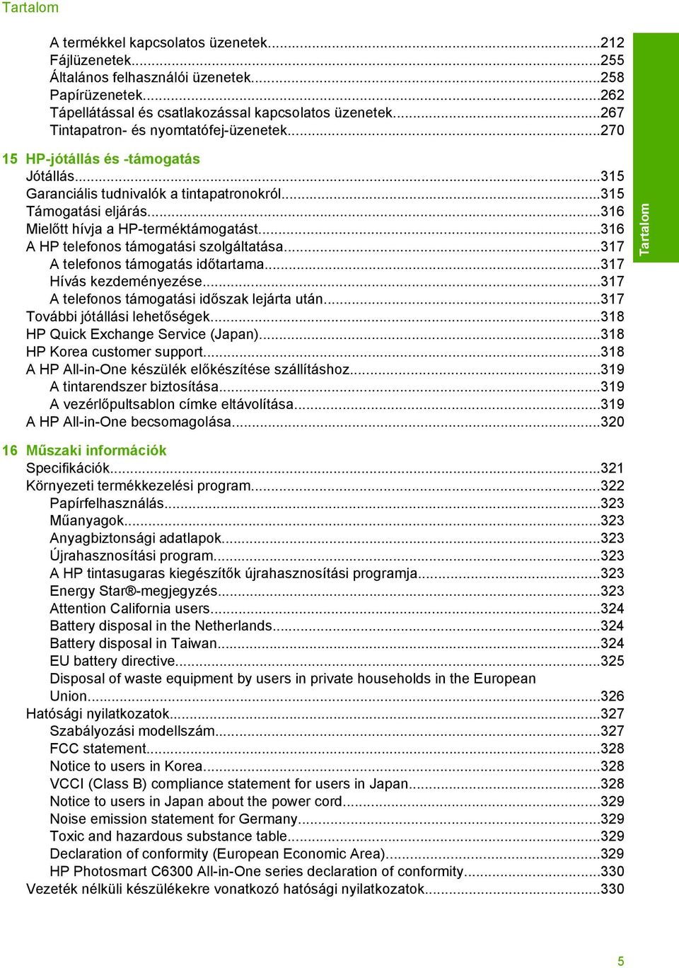 ..316 A HP telefonos támogatási szolgáltatása...317 A telefonos támogatás időtartama...317 Hívás kezdeményezése...317 A telefonos támogatási időszak lejárta után...317 További jótállási lehetőségek.