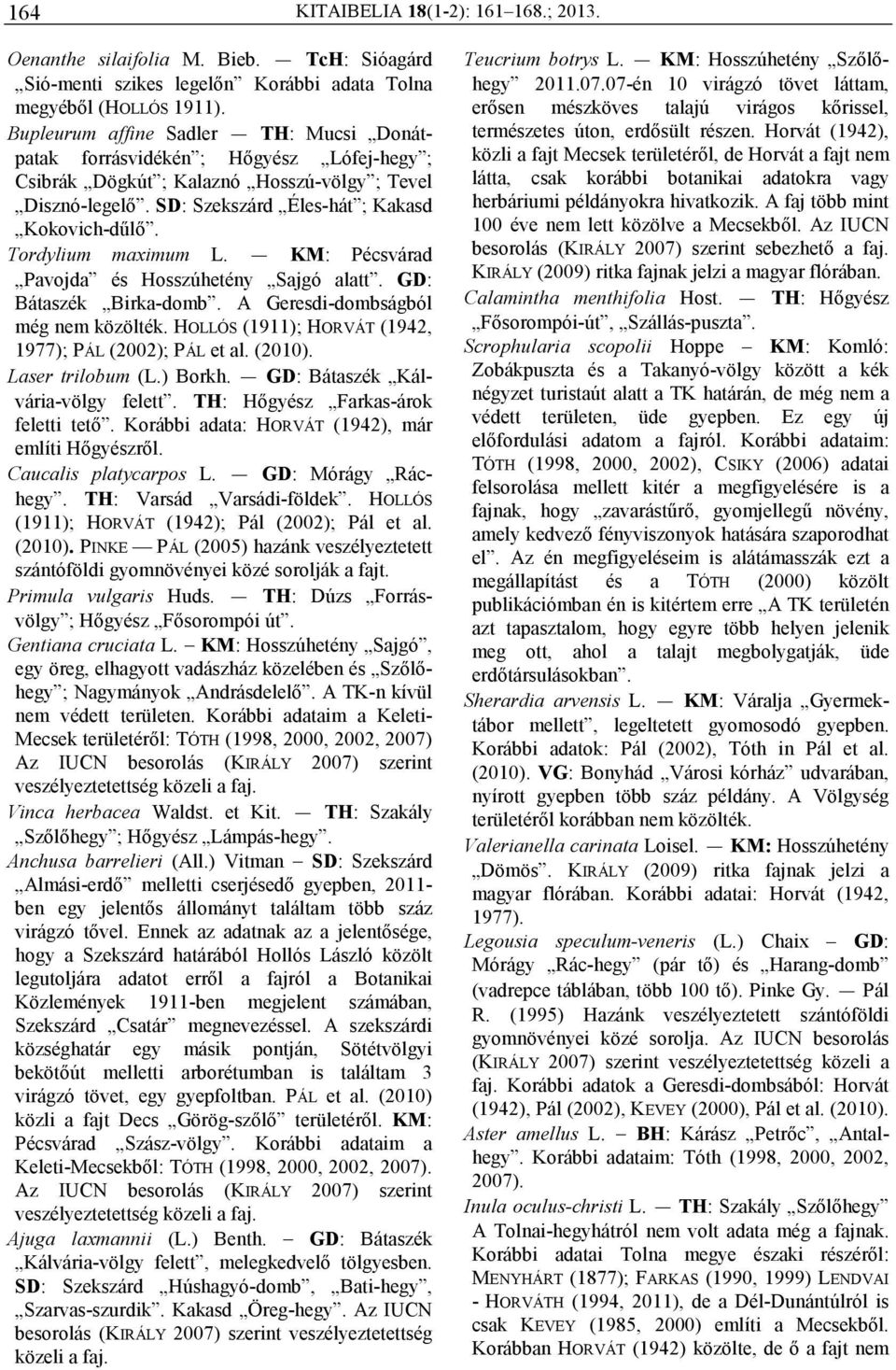 Tordylium maximum L. KM: Pécsvárad Pavojda és Hosszúhetény Sajgó alatt. GD: Bátaszék Birka-domb. A Geresdi-dombságból még nem közölték. HOLLÓS (1911); HORVÁT (1942, 1977); PÁL (2002); PÁL et al.