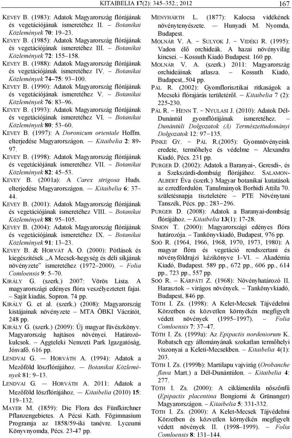 Botanikai Közlemények 76: 83 96. KEVEY B. (1993): Adatok Magyarország flórájának és vegetációjának ismeretéhez VI. Botanikai Közlemények 80: 53 60. KEVEY B. (1997): A Doronicum orientale Hoffm.