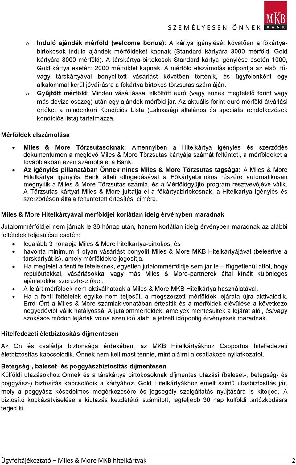 A mérföld elszámlás időpntja az első, fővagy társkártyával bnylíttt vásárlást követően történik, és ügyfelenként egy alkalmmal kerül jóváírásra a főkártya birtks törzsutas számláján.