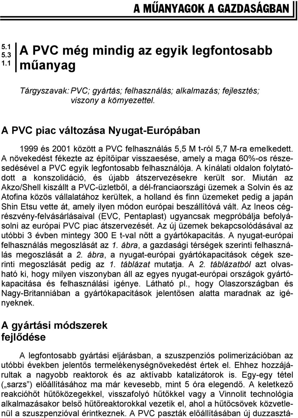 A növekedést fékezte az építőipar visszaesése, amely a maga 60%-os részesedésével a PVC egyik legfontosabb felhasználója.