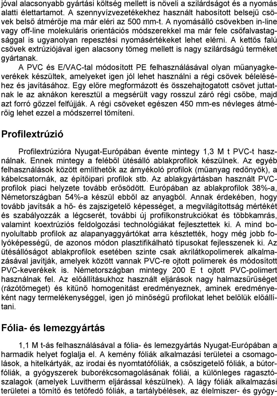 A kettős falú csövek extrúziójával igen alacsony tömeg mellett is nagy szilárdságú terméket gyártanak.