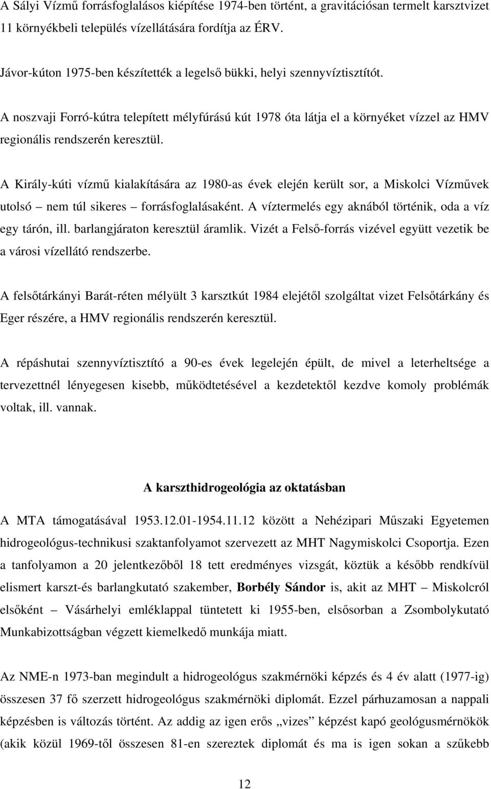 A noszvaji Forró-kútra telepített mélyfúrású kút 1978 óta látja el a környéket vízzel az HMV regionális rendszerén keresztül.