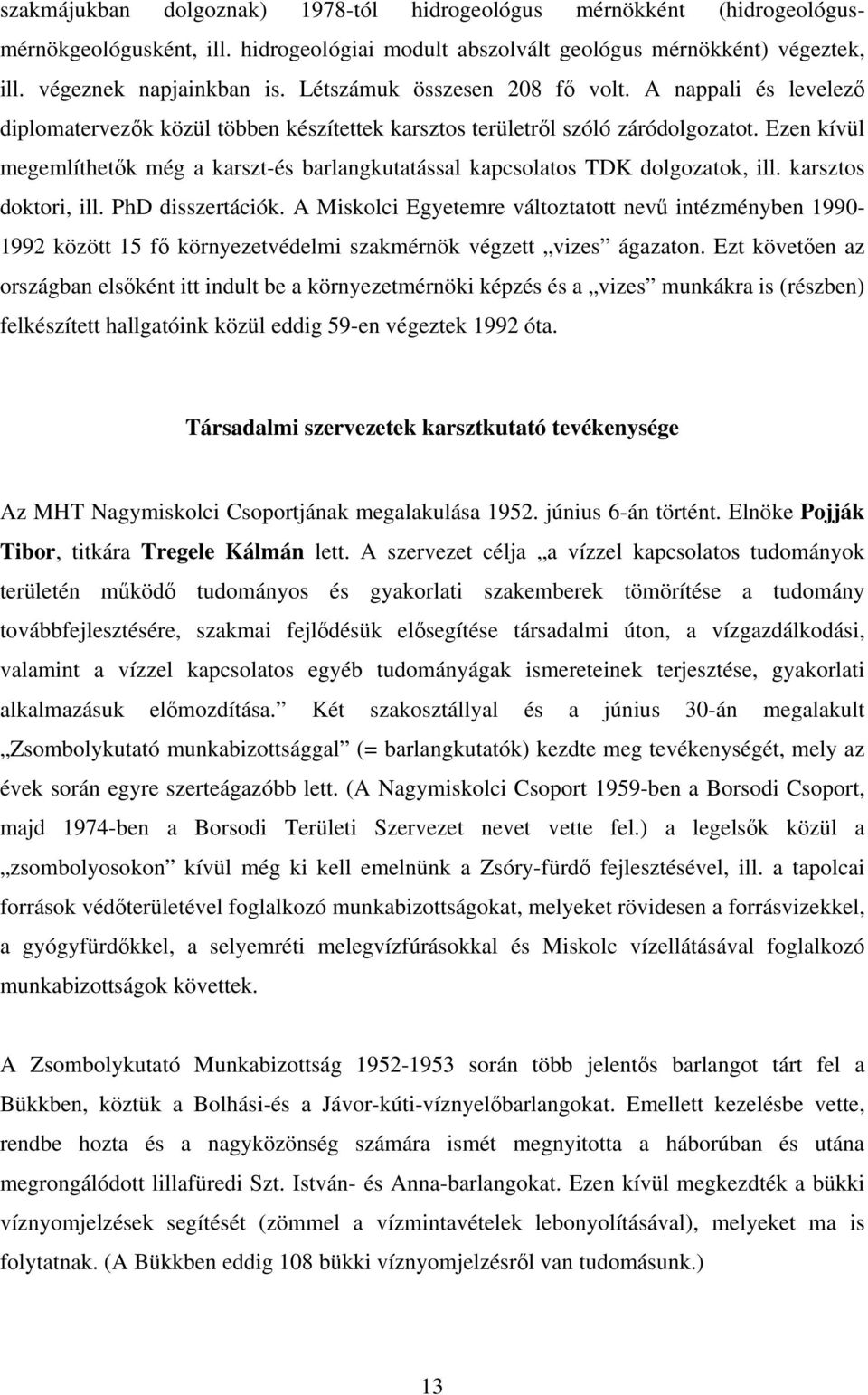 Ezen kívül megemlíthetők még a karszt-és barlangkutatással kapcsolatos TDK dolgozatok, ill. karsztos doktori, ill. PhD disszertációk.