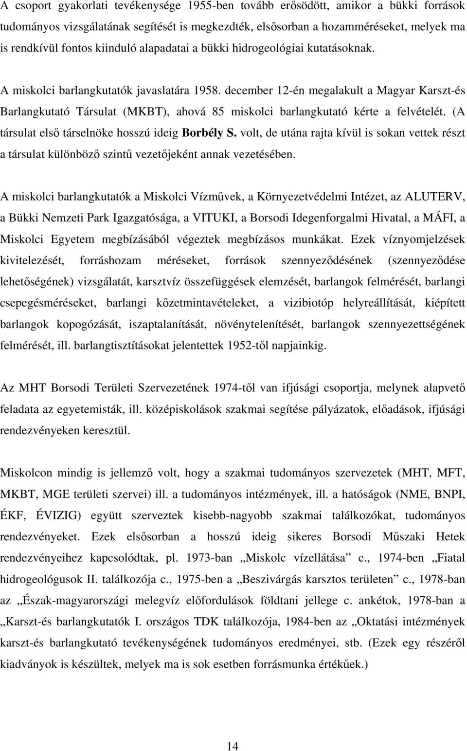 december 12-én megalakult a Magyar Karszt-és Barlangkutató Társulat (MKBT), ahová 85 miskolci barlangkutató kérte a felvételét. (A társulat első társelnöke hosszú ideig Borbély S.