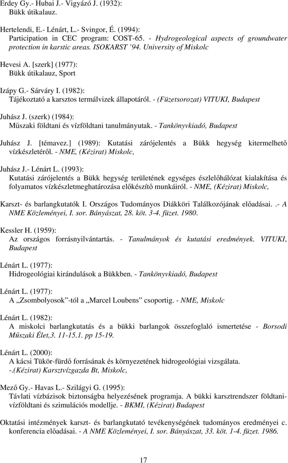 (1982): Tájékoztató a karsztos termálvizek állapotáról. - (Füzetsorozat) VITUKI, Budapest Juhász J. (szerk) (1984): Műszaki földtani és vízföldtani tanulmányutak. - Tankönyvkiadó, Budapest Juhász J.