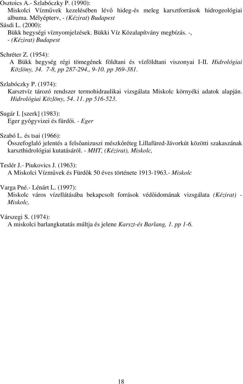 Hidrológiai Közlöny, 34. 7-8, pp 287-294., 9-10. pp 369-381. Szlabóczky P. (1974): Karsztvíz tározó rendszer termohidraulikai vizsgálata Miskolc környéki adatok alapján. Hidrológiai Közlöny, 54. 11.