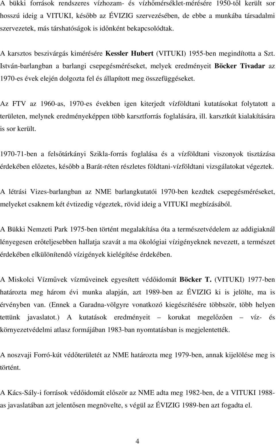 István-barlangban a barlangi csepegésméréseket, melyek eredményeit Böcker Tivadar az 1970-es évek elején dolgozta fel és állapított meg összefüggéseket.