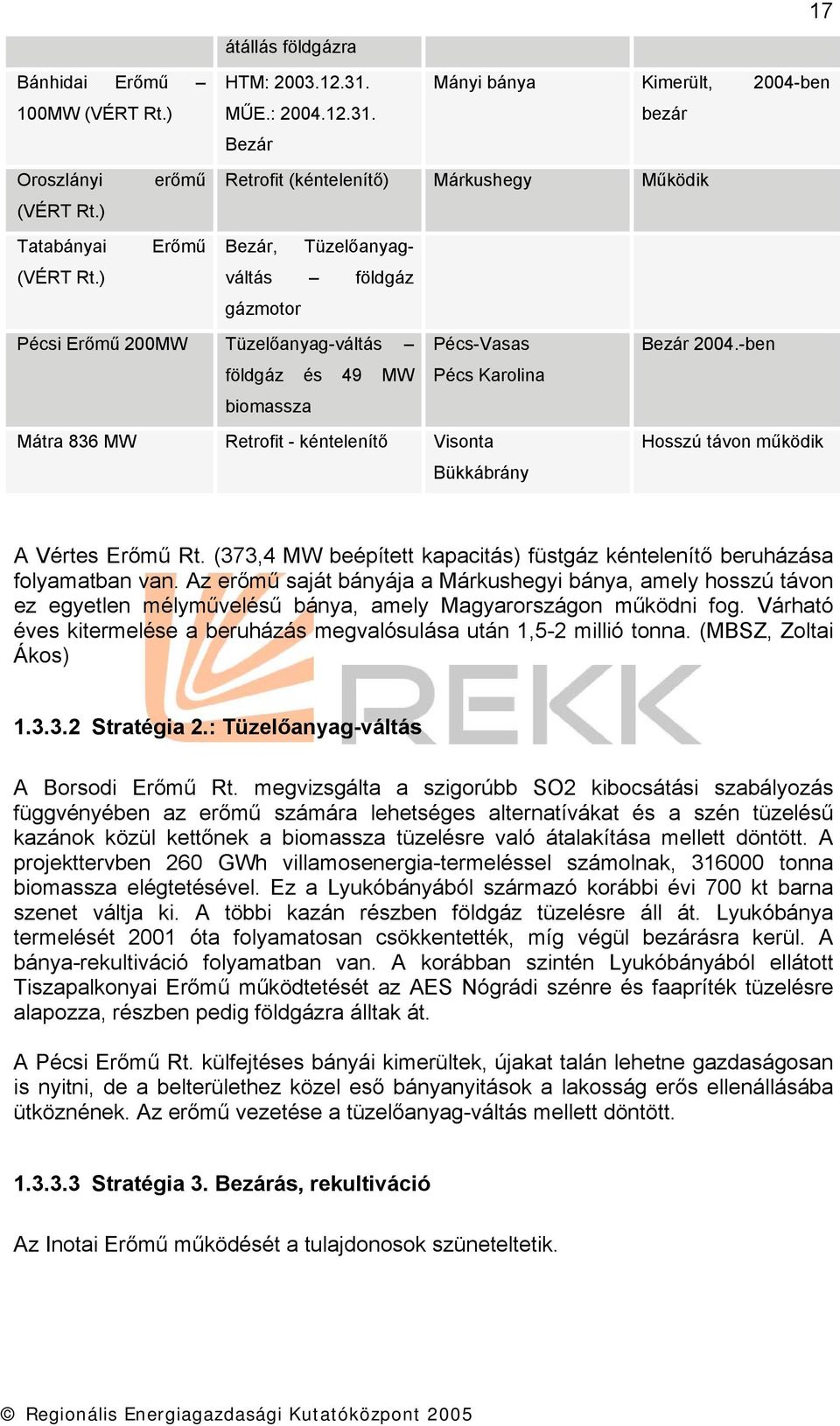 -ben Mátra 836 MW Retrofit - kéntelenítő Visonta Bükkábrány Hosszú távon működik A Vértes Erőmű Rt. (373,4 MW beépített kapacitás) füstgáz kéntelenítő beruházása folyamatban van.