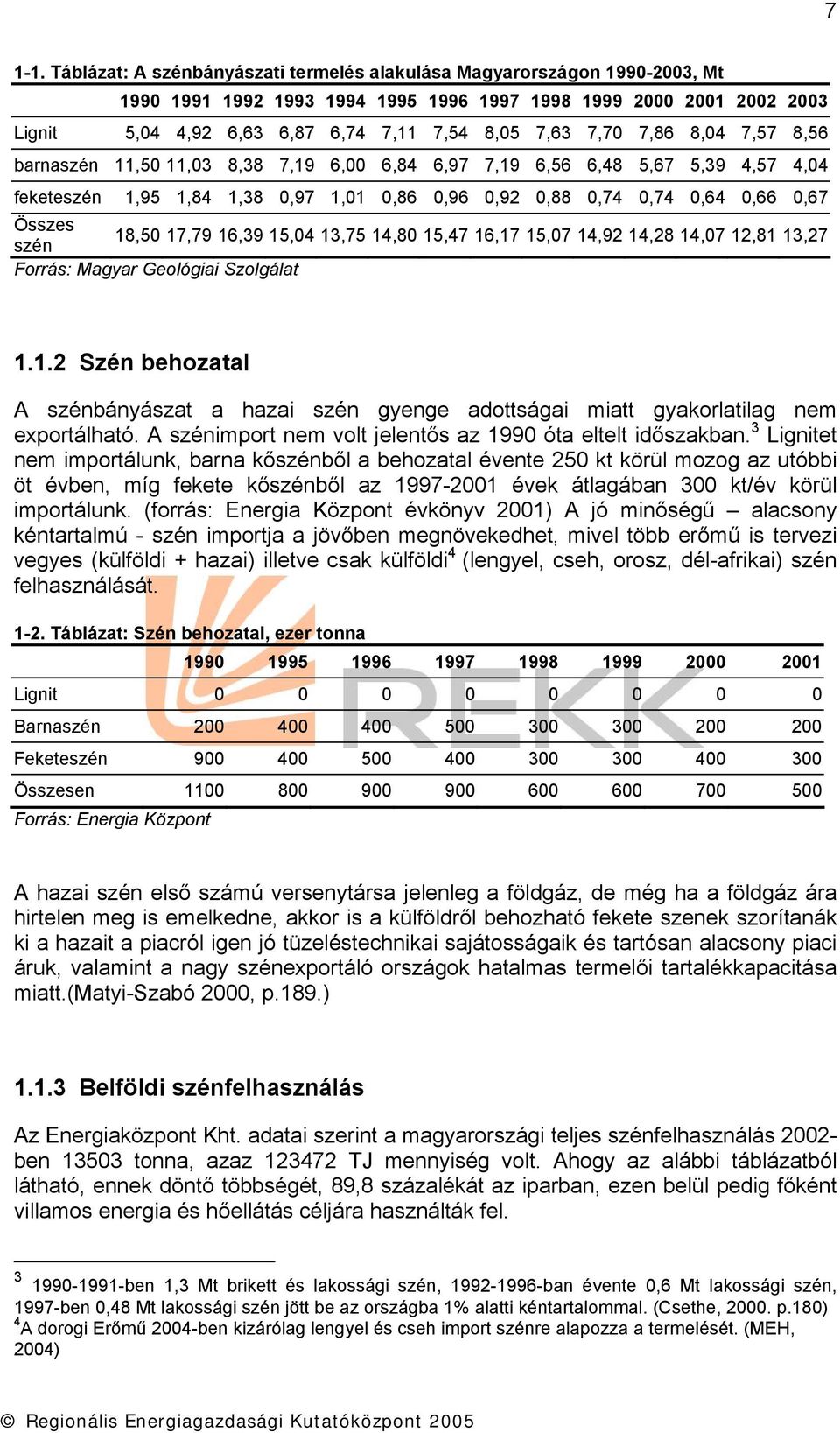 7,70 7,86 8,04 7,57 8,56 barnaszén 11,50 11,03 8,38 7,19 6,00 6,84 6,97 7,19 6,56 6,48 5,67 5,39 4,57 4,04 feketeszén 1,95 1,84 1,38 0,97 1,01 0,86 0,96 0,92 0,88 0,74 0,74 0,64 0,66 0,67 Összes