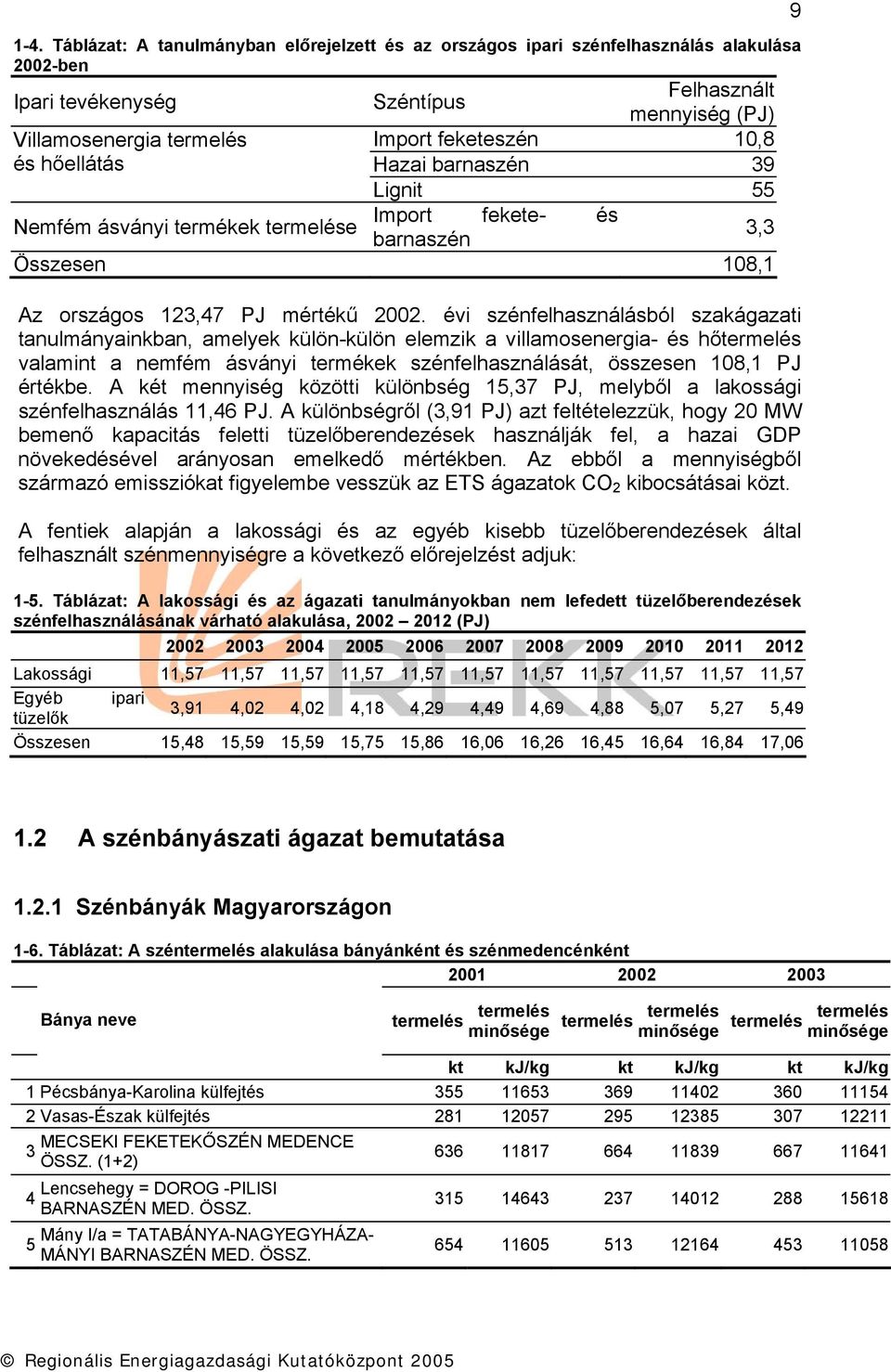 évi szénfelhasználásból szakágazati tanulmányainkban, amelyek külön-külön elemzik a villamosenergia- és hőtermelés valamint a nemfém ásványi termékek szénfelhasználását, összesen 108,1 PJ értékbe.