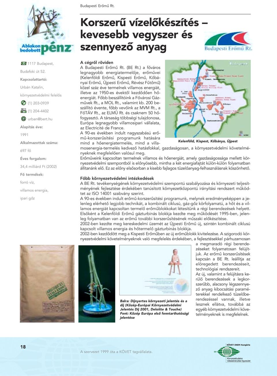 hu Alapítás éve: 1991 Alkalmazottak száma: 697 fô Éves forgalom: 34,4 milliárd Ft (2002) Fô termékek: forró víz, villamos energia, ipari gôz A cégrôl röviden A Budapesti Erômû Rt. (BE Rt.