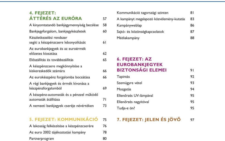 bankjegyek és érmék kivonása a készpénzforgalomból 69 A készpénz-automaták és a pénzzel működő automaták átállítása 71 A nemzeti bankjegyek cseréje névértéken 73 5.