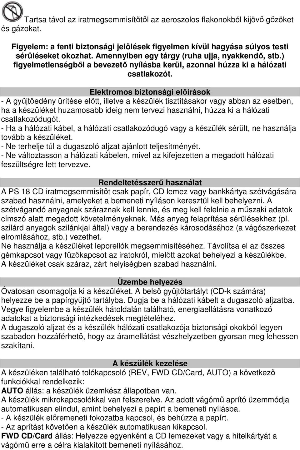 Elektromos biztonsági előírások - A gyűjtőedény ürítése előtt, illetve a készülék tisztításakor vagy abban az esetben, ha a készüléket huzamosabb ideig nem tervezi használni, húzza ki a hálózati