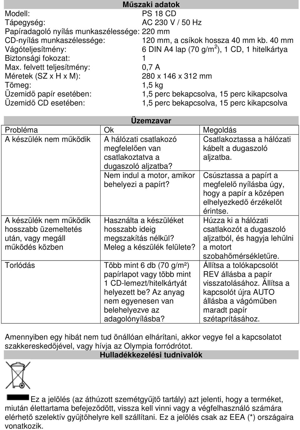 felvett teljesítmény: 0,7 A Méretek (SZ x H x M): 280 x 146 x 312 mm Tömeg: 1,5 kg Üzemidő papír esetében: 1,5 perc bekapcsolva, 15 perc kikapcsolva Üzemidő CD esetében: 1,5 perc bekapcsolva, 15 perc