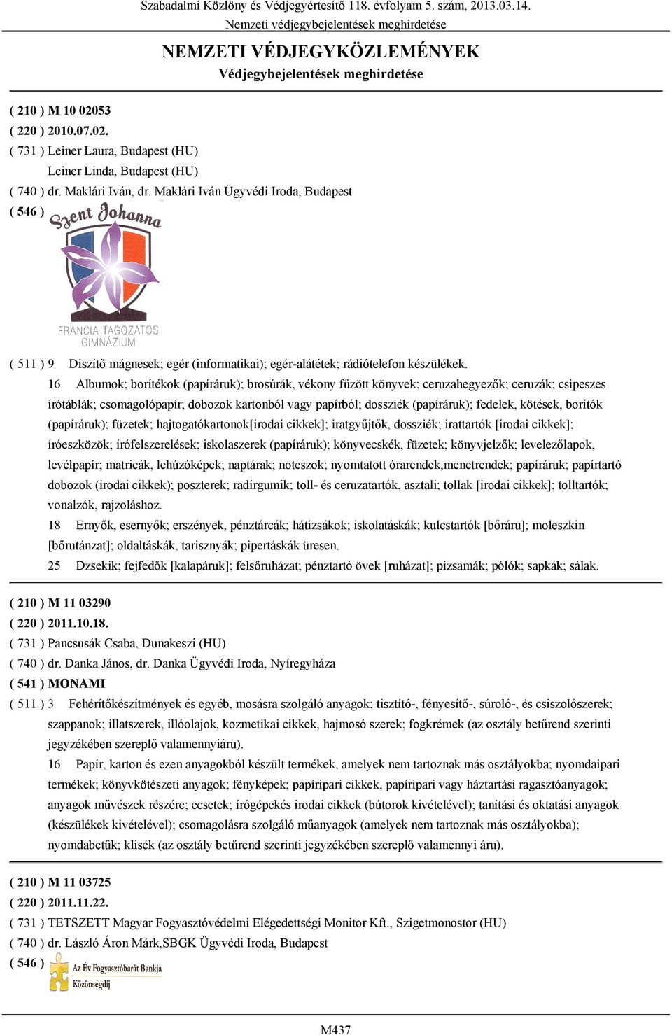 Maklári Iván Ügyvédi Iroda, Budapest ( 511 ) 9 16 Diszítő mágnesek; egér (informatikai); egér-alátétek; rádiótelefon készülékek.