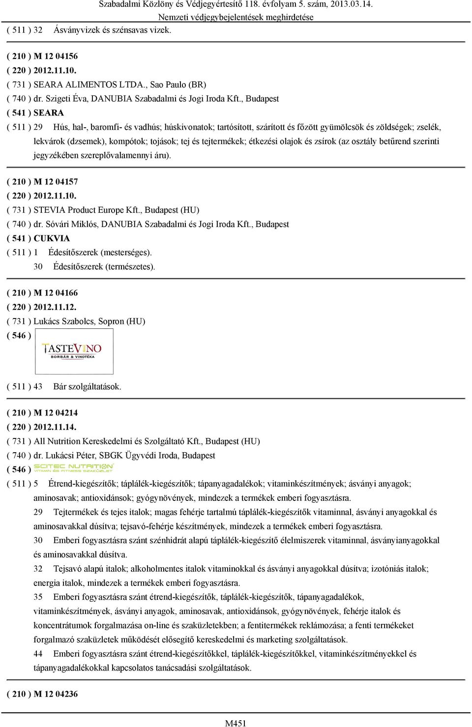 tejtermékek; étkezési olajok és zsírok (az osztály betűrend szerinti jegyzékében szereplővalamennyi áru). ( 210 ) M 12 04157 ( 220 ) 2012.11.10. ( 731 ) STEVIA Product Europe Kft.