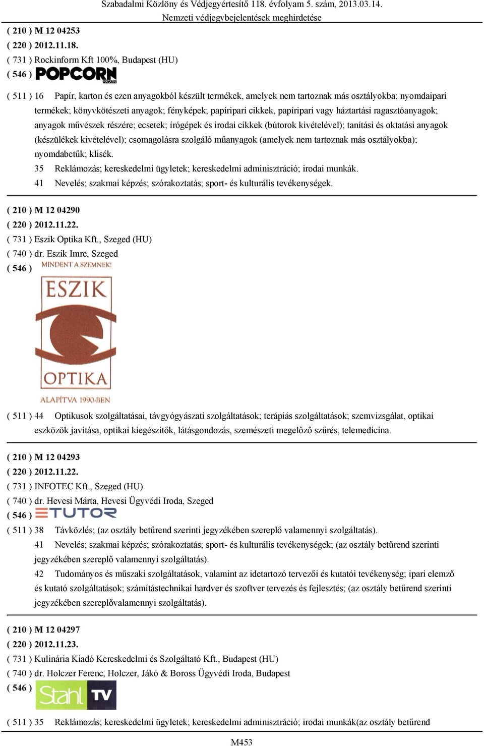 fényképek; papíripari cikkek, papíripari vagy háztartási ragasztóanyagok; anyagok művészek részére; ecsetek; írógépek és irodai cikkek (bútorok kivételével); tanítási és oktatási anyagok (készülékek