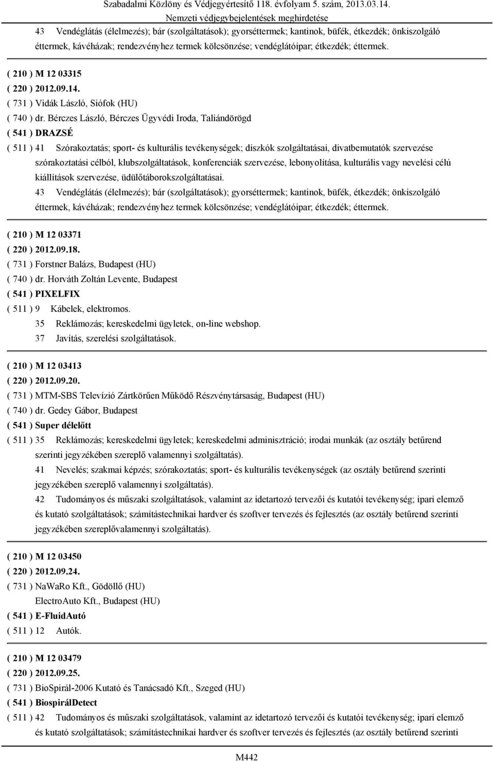 Bérczes László, Bérczes Ügyvédi Iroda, Taliándörögd ( 541 ) DRAZSÉ ( 511 ) 41 Szórakoztatás; sport- és kulturális tevékenységek; diszkók szolgáltatásai, divatbemutatók szervezése szórakoztatási