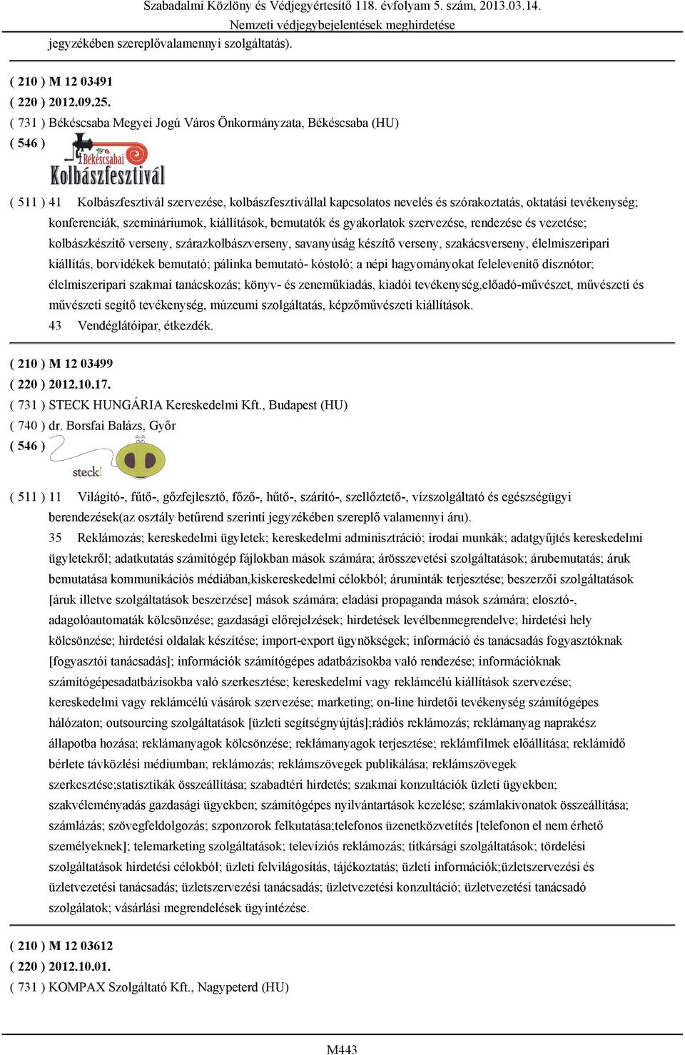 konferenciák, szemináriumok, kiállítások, bemutatók és gyakorlatok szervezése, rendezése és vezetése; kolbászkészítő verseny, szárazkolbászverseny, savanyúság készítő verseny, szakácsverseny,