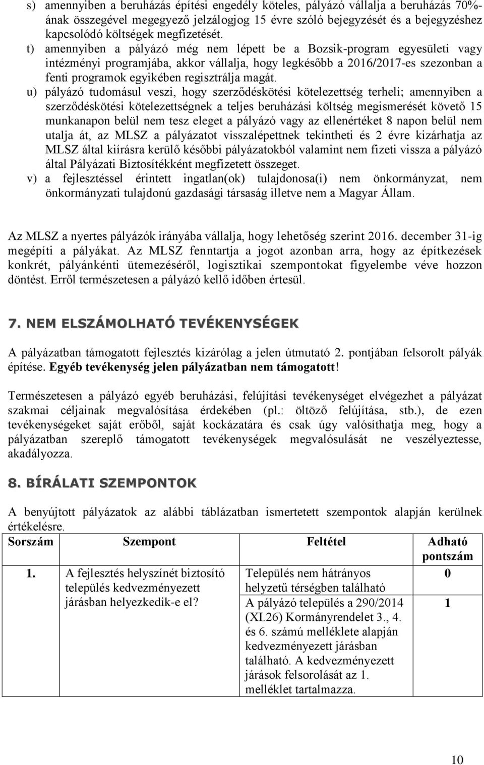 t) amennyiben a pályázó még nem lépett be a Bozsik-program egyesületi vagy intézményi programjába, akkor vállalja, hogy legkésőbb a 2016/2017-es szezonban a fenti programok egyikében regisztrálja