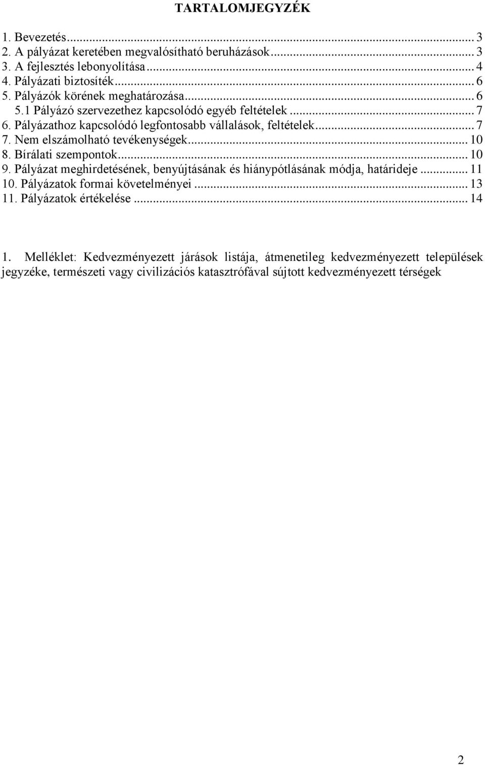 Nem elszámolható tevékenységek... 10 8. Bírálati szempontok... 10 9. Pályázat meghirdetésének, benyújtásának és hiánypótlásának módja, határideje... 11 10.