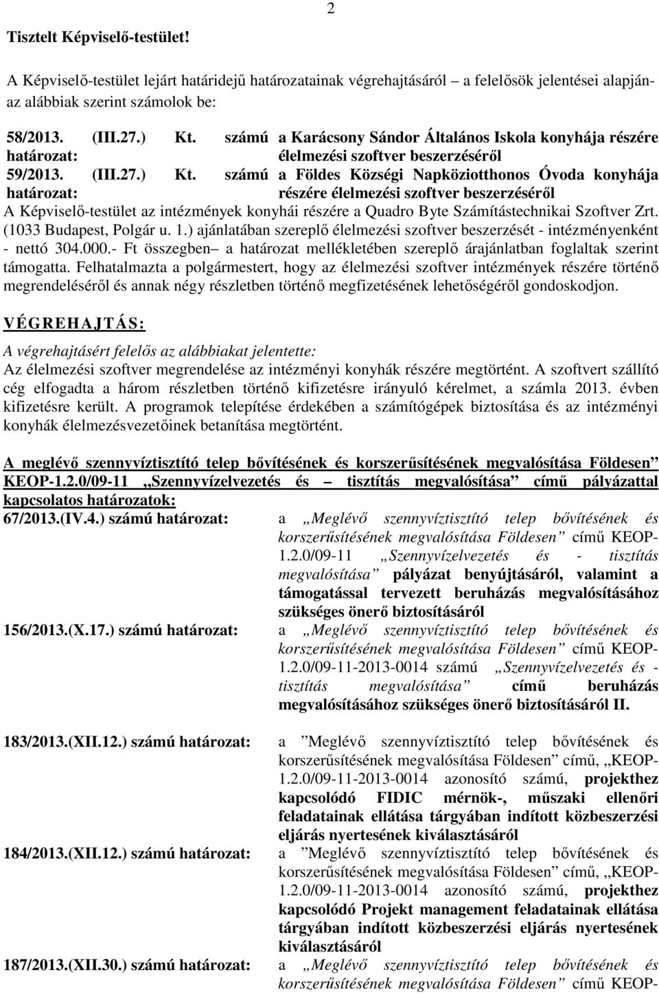 számú a Földes Községi Napköziotthonos Óvoda konyhája határozat: részére élelmezési szoftver beszerzéséről A Képviselő-testület az intézmények konyhái részére a Quadro Byte Számítástechnikai Szoftver