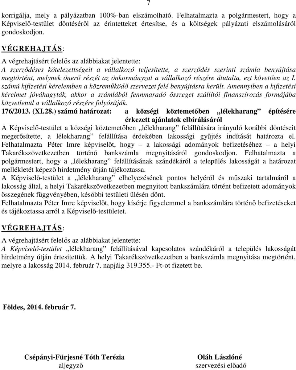 A szerződéses kötelezettségeit a vállalkozó teljesítette, a szerződés szerinti számla benyújtása megtörtént, melynek önerő részét az önkormányzat a vállalkozó részére átutalta, ezt követően az I.