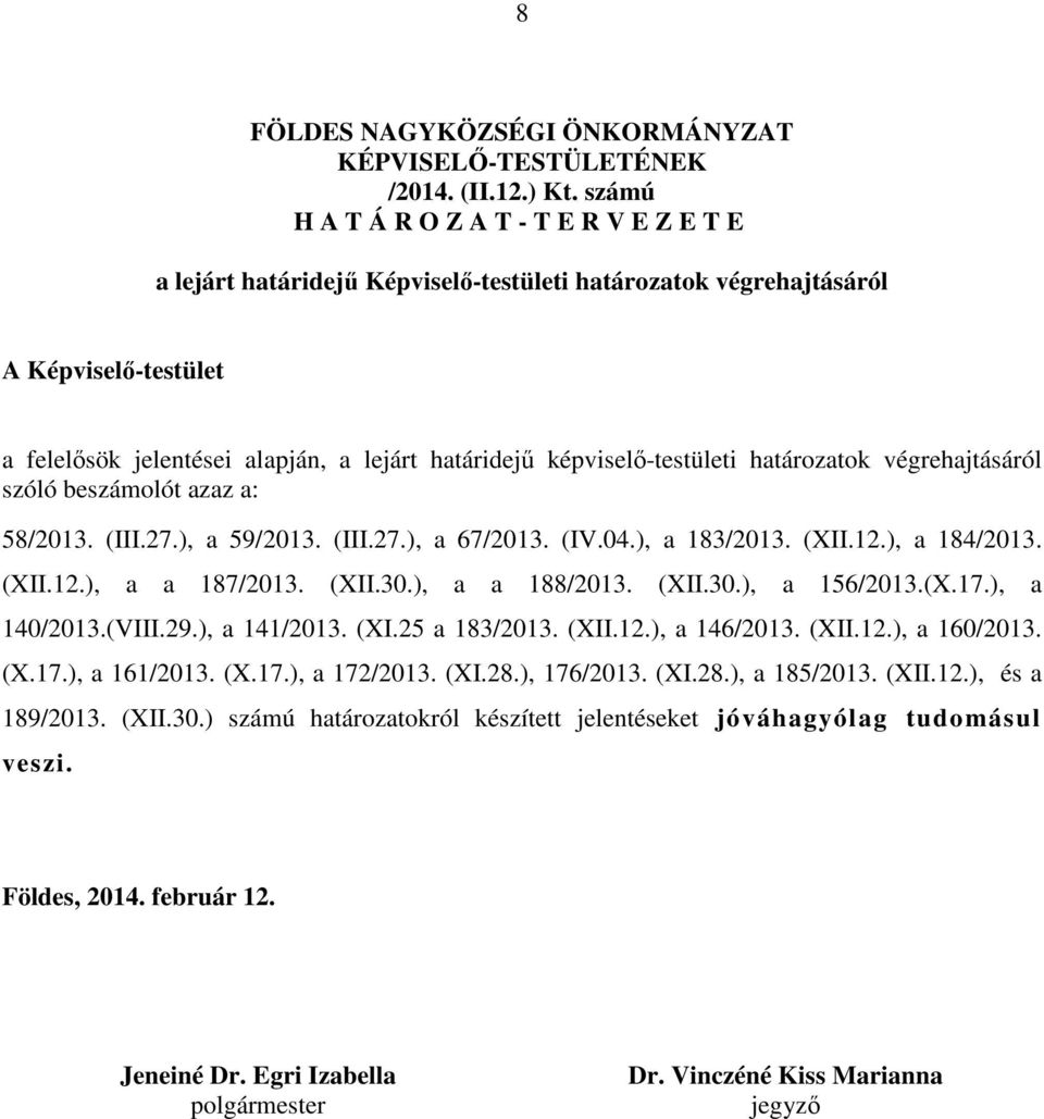 képviselő-testületi határozatok végrehajtásáról szóló beszámolót azaz a: 58/2013. (III.27.), a 59/2013. (III.27.), a 67/2013. (IV.04.), a 183/2013. (XII.12.), a 184/2013. (XII.12.), a a 187/2013.