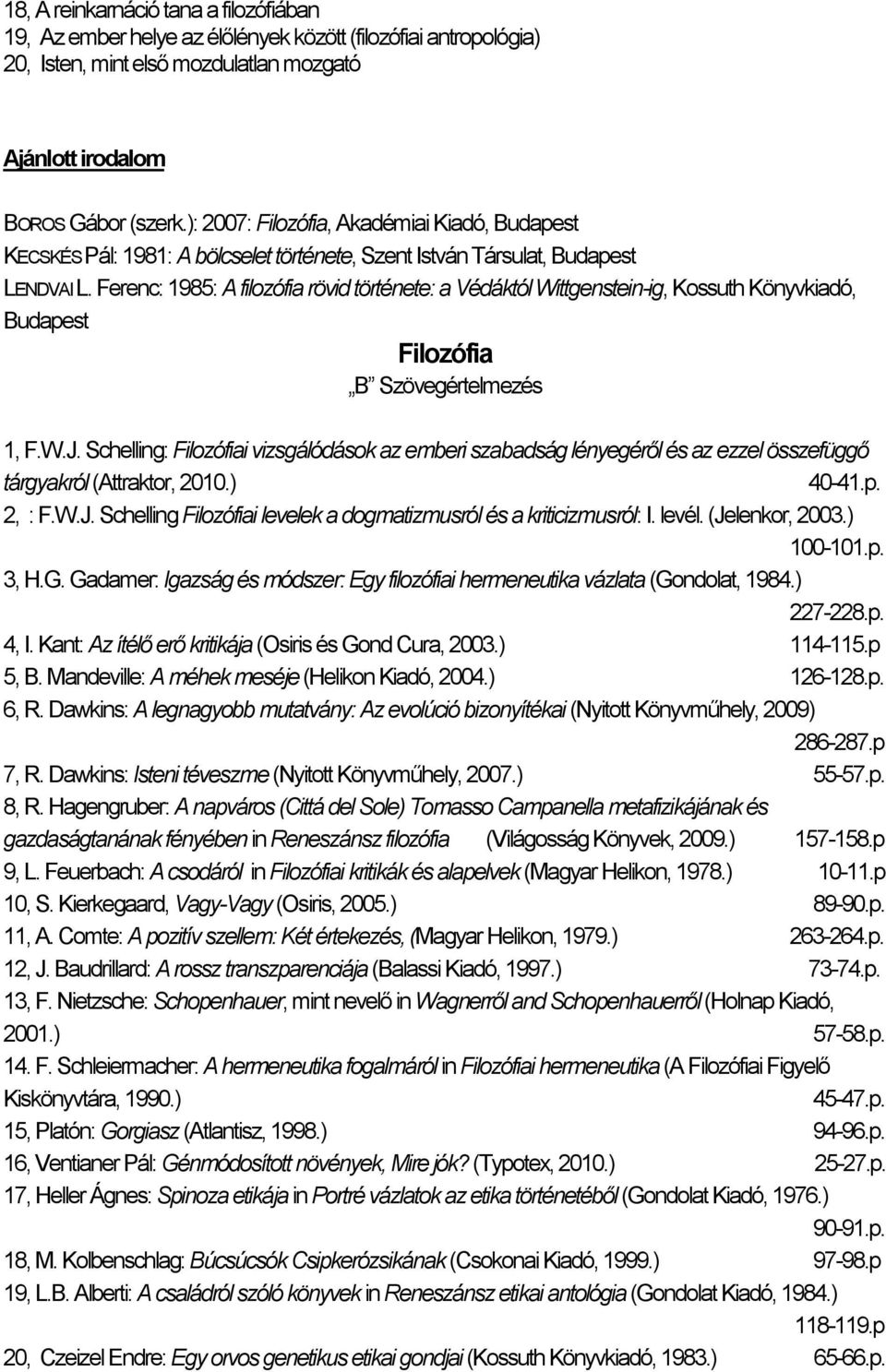 Ferenc: 1985: A filozófia rövid története: a Védáktól Wittgenstein-ig, Kossuth Könyvkiadó, Budapest Filozófia B Szövegértelmezés 1, F.W.J.