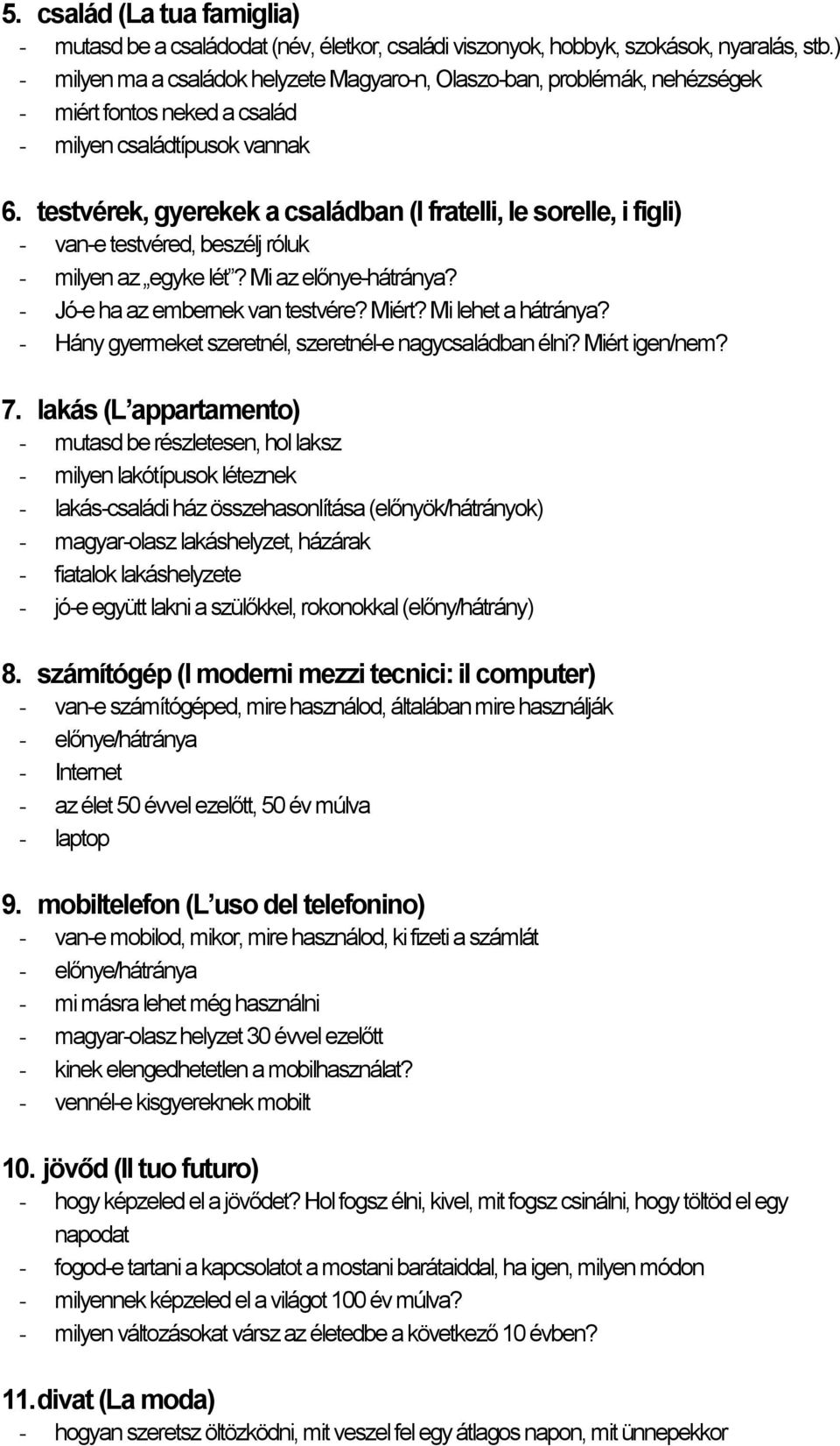 testvérek, gyerekek a családban (I fratelli, le sorelle, i figli) - van-e testvéred, beszélj róluk - milyen az egyke lét? Mi az előnye-hátránya? - Jó-e ha az embernek van testvére? Miért?