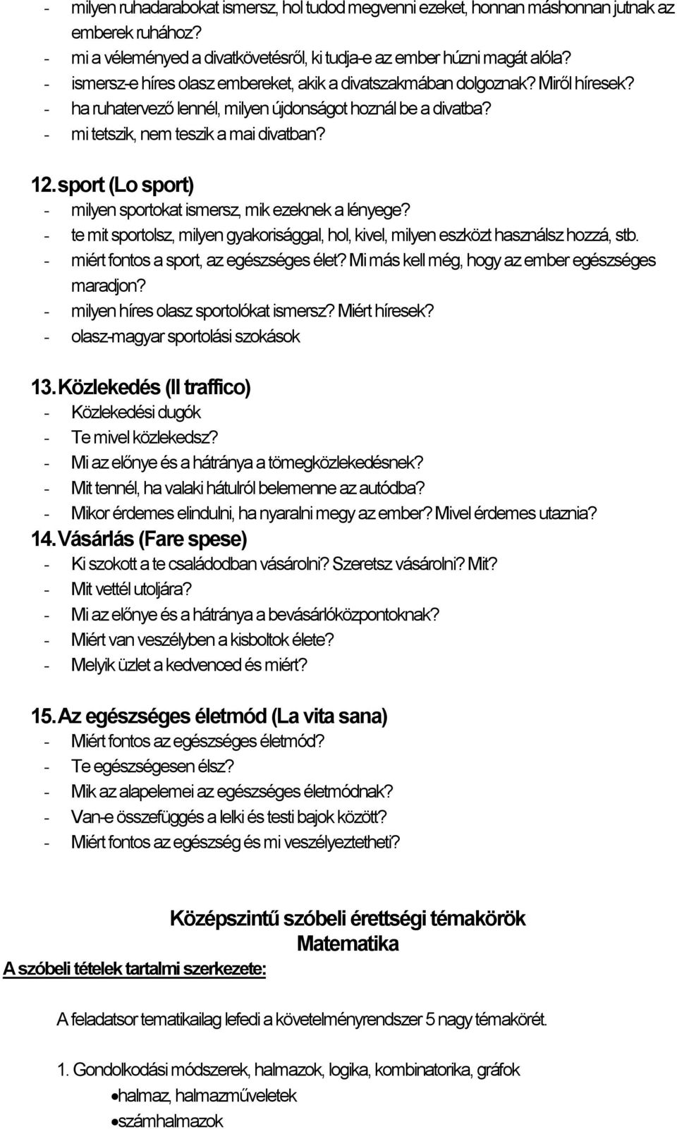 sport (Lo sport) - milyen sportokat ismersz, mik ezeknek a lényege? - te mit sportolsz, milyen gyakorisággal, hol, kivel, milyen eszközt használsz hozzá, stb.