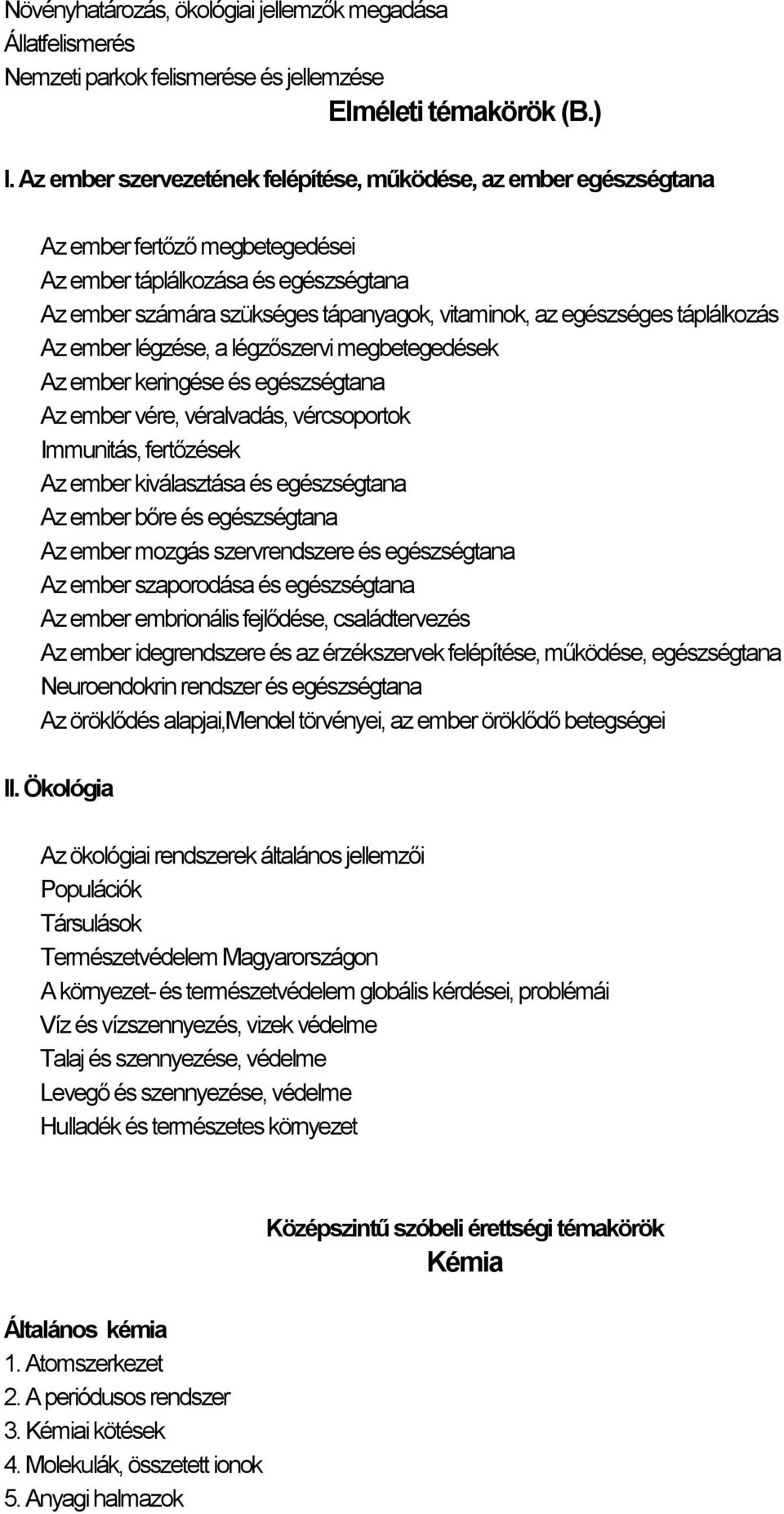 egészséges táplálkozás Az ember légzése, a légzőszervi megbetegedések Az ember keringése és egészségtana Az ember vére, véralvadás, vércsoportok Immunitás, fertőzések Az ember kiválasztása és